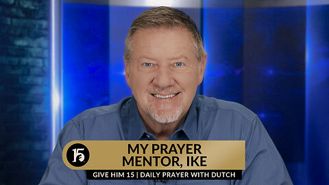 My Prayer Mentor, Ike | Give Him 15: Daily Prayer with Dutch | November 17, 2023