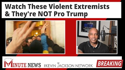 Watch These Violent Extremists & They're NOT Pro Trump - The Kevin Jackson Network