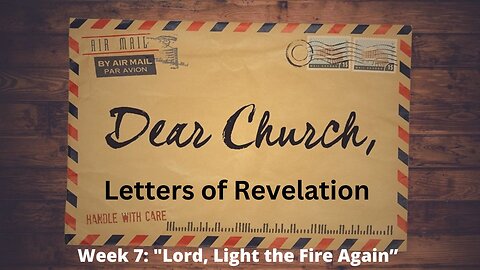 Week 7:"Lord, Light the Fire Again" [Revelation 3:14-22]│Series: Dear Church│Pastor Joel