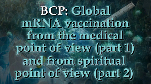 BCP: Global mRNA vaccination from the medical point of view (part 1) and from spiritual point of view (part 2)