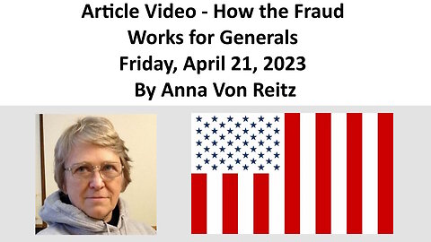 Article Video - How the Fraud Works for Generals - Friday, April 21, 2023 By Anna Von Reitz