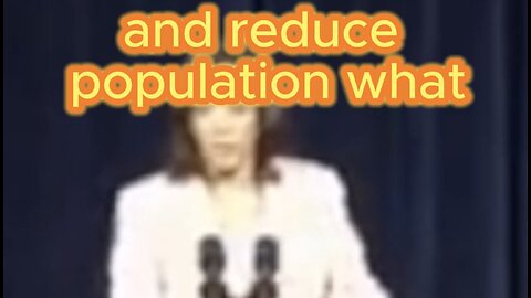 Reduce Population SAYS Kamala Harris!