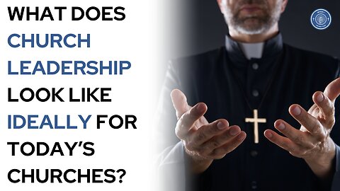 What does church leadership look like ideally for today's churches?