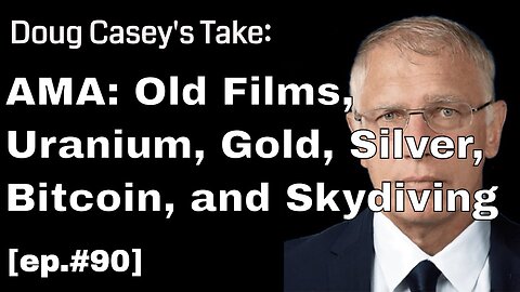 Doug Casey's Take [ep.#90] AMA 3/5/21: Old films, gold, silver, uranium, bitcoin, and skydiving