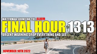 FINAL HOUR 1313 - URGENT WARNING DROP EVERYTHING AND SEE - WATCHMAN SOUNDING THE ALARM