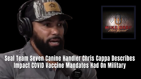 Seal Team Seven Canine Handler Chris Cappa Describes Impact COVID Vaccine Mandates Had On Military
