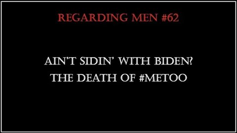 Ain't Sidin' with Biden? The Death of #MeToo? - Regarding Men #62