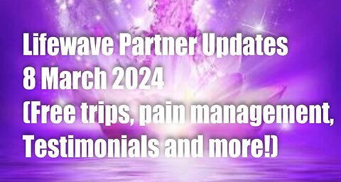LifeWave Partner Updates – 8 March 2024 (Free Tips, Pain Management, Testimonials & More)