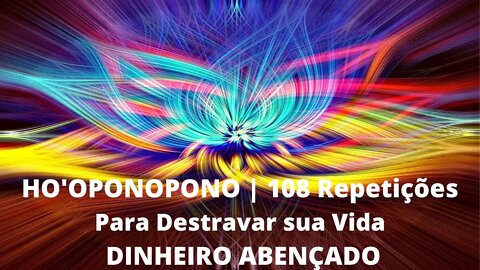 HO'OPONOPONO | 108 Repetições, Para Destravar sua Vida | DINHEIRO ABENÇOADO.
