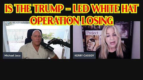 Kerry Cassidy & Mike Jaco's Explosive Conversation: Is the Trump-led White Hat Operation Losing?