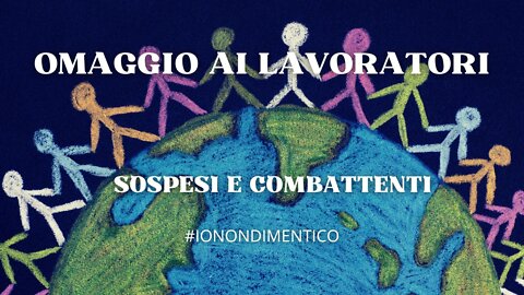 Omaggio ai Lavoratori Sospesi e Combattenti #ionondimentico