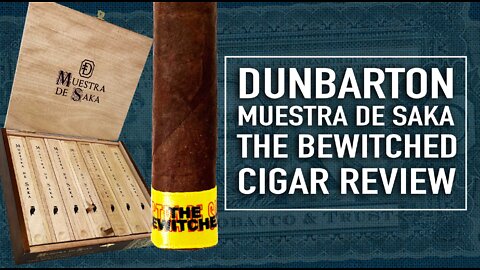 Dunbarton Muestra De Saka The Bewitched Cigar Review