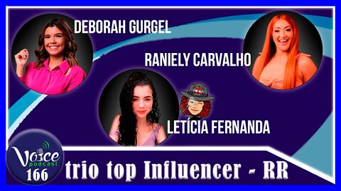 TRIO TOP INFLUENCERS ( DEBORAH GURGEL - LETÍCIA FERNANDA & RANIELY CARVALHO ) - Voice Podcast #165