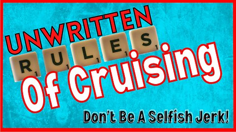 The Unwritten Rules of Cruising - Try not to be a Selfish Jerk!