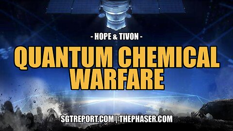 EXPOSED: QUANTUM CHEMICAL WARFARE -- HOPE & TIVON