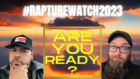 Are you Ready? #rapturewatch2023