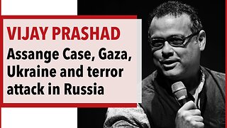 Vijay Prashad - Julian Assange, Gaza, Ukraine & terrorist attack in Russia