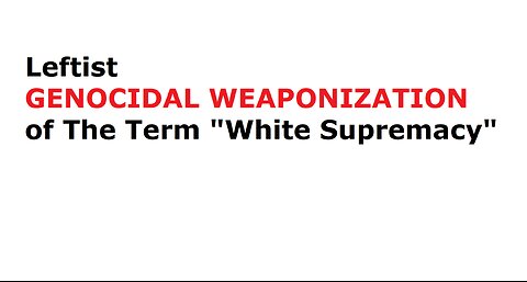 Leftist GENOCIDAL WEAPONIZATION of The Term "White Supremacy"