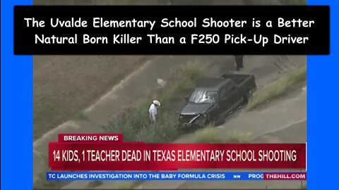 The Uvalde Elementary School Shooter Was a Better Natural Born Killer Than a F-250 Pick-Up Driver
