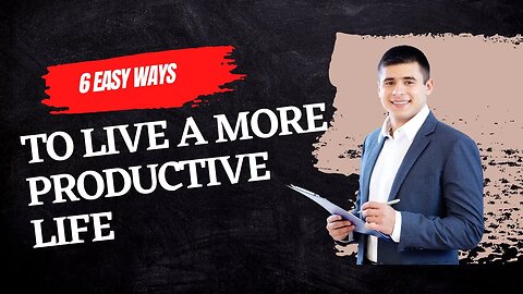 Top 6 Easy Ways to Live a More Productive Life