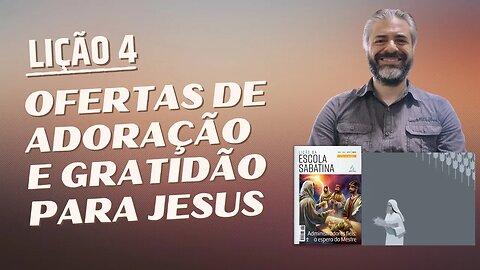 LIÇÃO 4: Ofertas de Adoração e Gratidão para Jesus - Leandro Quadros - Escola Sabatina 2023