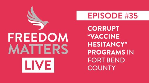 Episode #35 - Corrupt "Vaccine Hesitancy" Programs in Fort Bend County