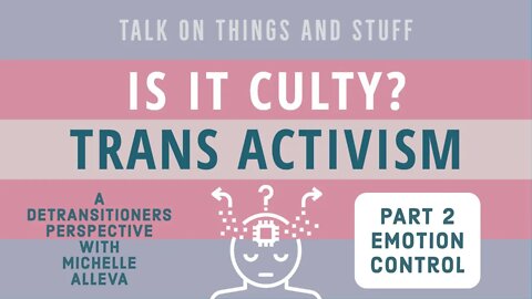 Is It Culty? Trans Activist Community - Detransitioners Experience Part 2: Emotion Control