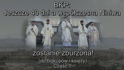 BKP: Jeszcze 40 dni a współczesna Niniwa zostanie zburzona! (do biskupów i księży) Część 1