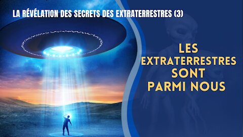 La révélation des secrets des extraterrestres (3): Les extraterrestres sont parmi nous