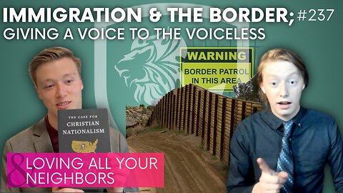 Episode 237: Immigration & the Border; Giving a Voice to the Voiceless + Loving All Your Neighbors