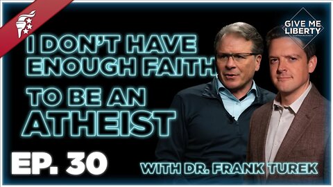 I Don't Have Enough Faith to be an Atheist w/ Dr. Frank Turek || Give Me Liberty Episode 30