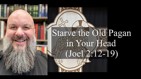 2024.02.14 – Starve the Old Pagan in Your Head