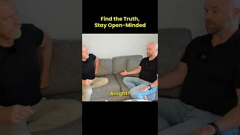 Find the Truth, Stay Open Minded