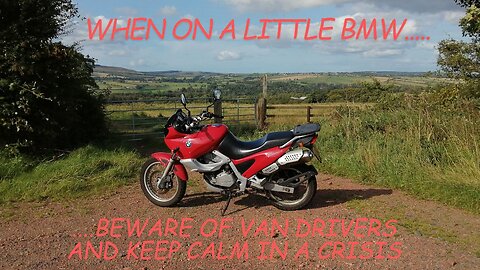 When on a little BMW.....beware of van drivers and keep calm in a crisi