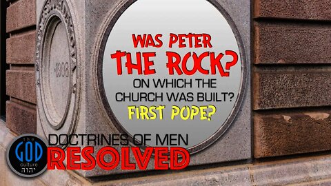 Was Peter The Rock Upon Which the Church Was Built? Doctrines of Men: RESOLVED