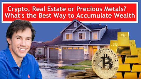 Crypto, Real Estate or Precious Metals? What’s the Best Way To Accumulate Wealth