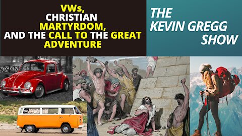 VWs, Christian Martyrdom, and the Call to The Great Adventure - Episode 16 KGS