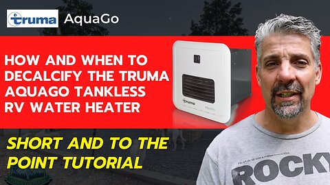 How and When to Decalcify the Truma AquaGo Tankless RV Water Heater: Concise & To The Point Tutorial