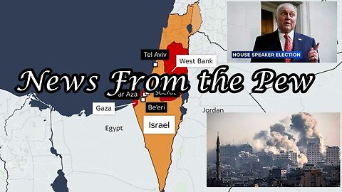 NEWS FROM THE PEW: EPISODE 84: Israel War, War Drum Beaters, & Speaker of the House