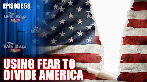 Ep. 53 Using Fear To Divide America