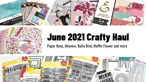 June 2021 Crafty Haul | Bella Blvd | Paper Rose | Altenew | and more