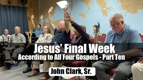 Jesus' Final Week According to All Four Gospels - Part Ten