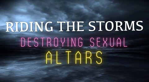 Reprise: Riding the Storms- Destroying Sexual Altars
