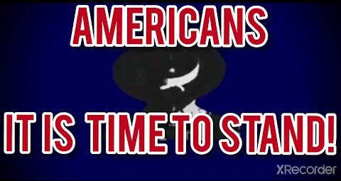 AMERICANS! IT IS TIME TO STAND!