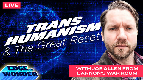 Transhumanism & The Great Reset: Joe Allen Interview [Edge of Wonder]