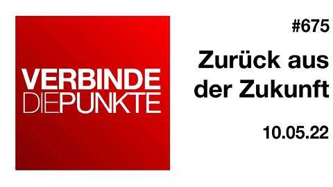 Verbinde die Punkte #675 - Zurück aus der Zukunft (10.05.2022)