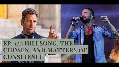 Ep. 125 Hillsong, the Chosen, and Matters of Conscience
