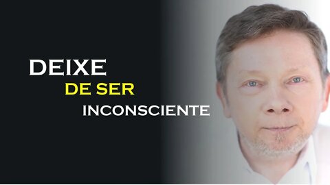 DEIXE DE SER INCONSCIENTE, ECKHART TOLLE DUBLADO