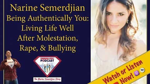 Narine Semerdjian | Being Authentically You: Living Life Well After Molestation, Rape, & Bullying