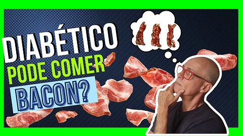 Diabético pode Comer Bacon?